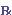 Rx